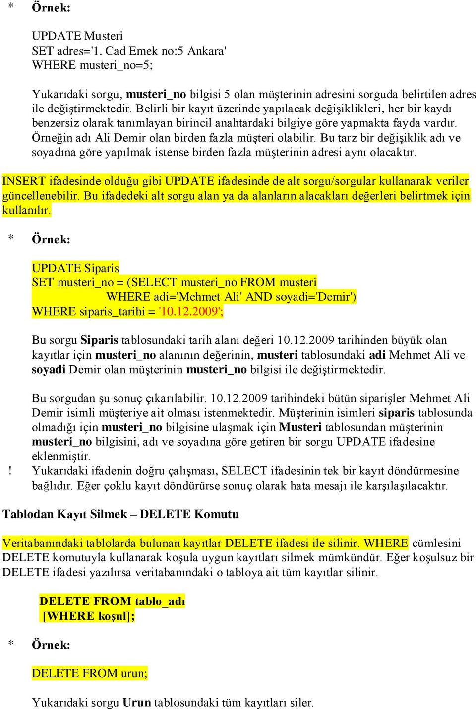 Örneğin adı Ali Demir olan birden fazla müşteri olabilir. Bu tarz bir değişiklik adı ve soyadına göre yapılmak istense birden fazla müşterinin adresi aynı olacaktır.