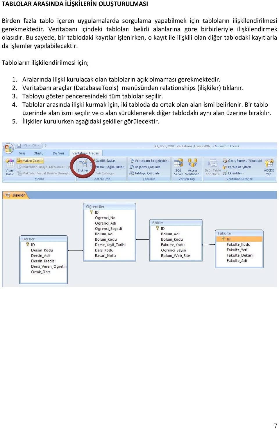 Bu sayede, bir tablodaki kayıtlar işlenirken, o kayıt ile ilişkili olan diğer tablodaki kayıtlarla da işlemler yapılabilecektir. Tabloların ilişkilendirilmesi için; 1.
