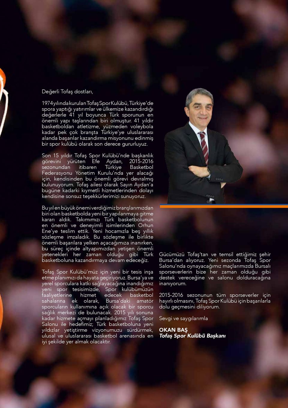 Son 15 yıldır Tofaş Spor Kulübü nde başkanlık görevini yürüten Efe Aydan, 2015-2016 sezonundan itibaren Türkiye Basketbol Federasyonu Yönetim Kurulu nda yer alacağı için, kendisinden bu önemli görevi