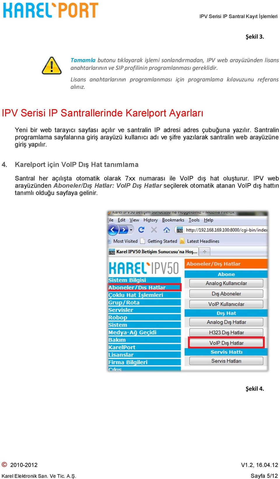 IPV Serisi IP Santrallerinde Karelport Ayarları Yeni bir web tarayıcı sayfası açılır ve santralin IP adresi adres çubuğuna yazılır.
