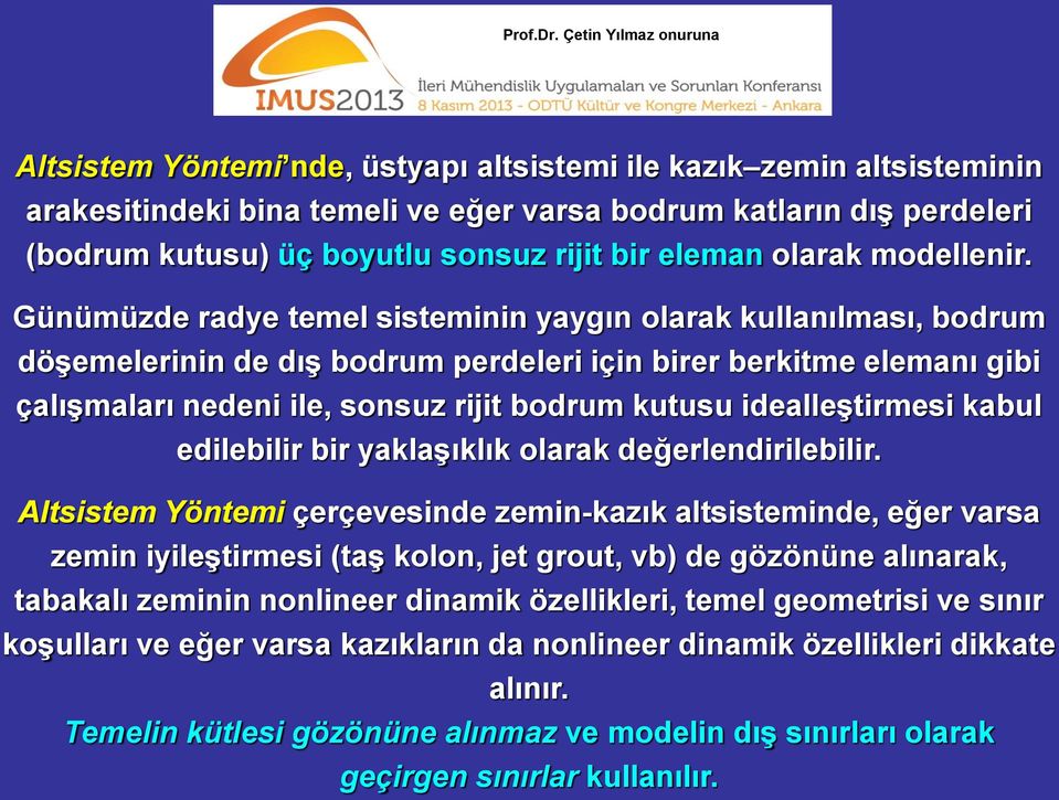 Günümüzde radye temel sisteminin yaygın olarak kullanılması, bodrum döşemelerinin de dış bodrum perdeleri için birer berkitme elemanı gibi çalışmaları nedeni ile, sonsuz rijit bodrum kutusu