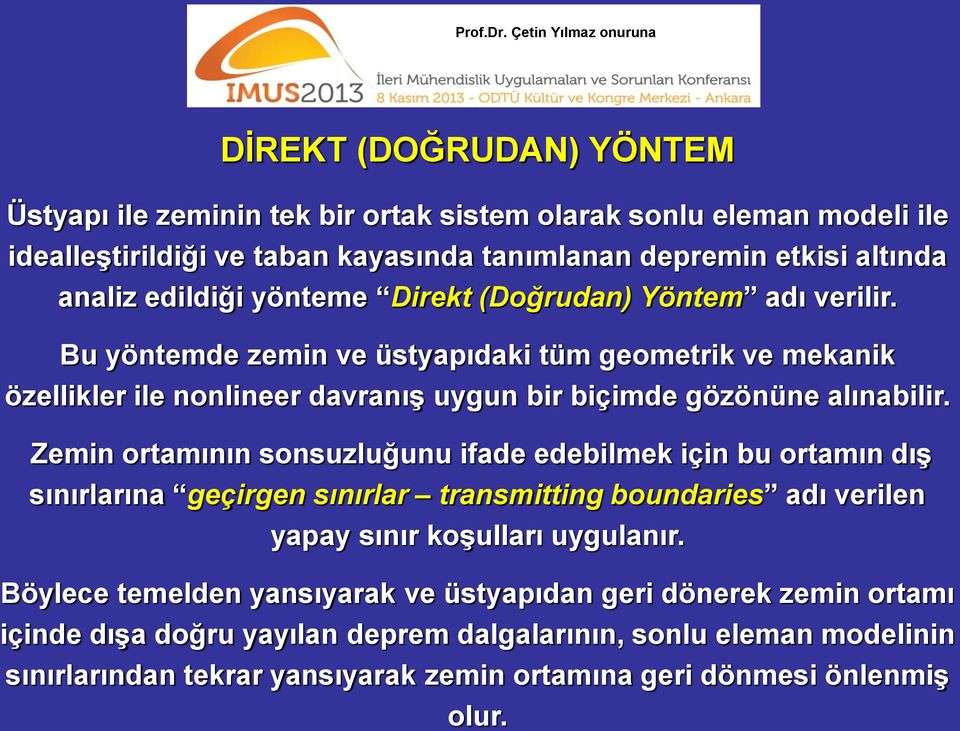 Zemin ortamının sonsuzluğunu ifade edebilmek için bu ortamın dış sınırlarına geçirgen sınırlar transmitting boundaries adı verilen yapay sınır koşulları uygulanır.