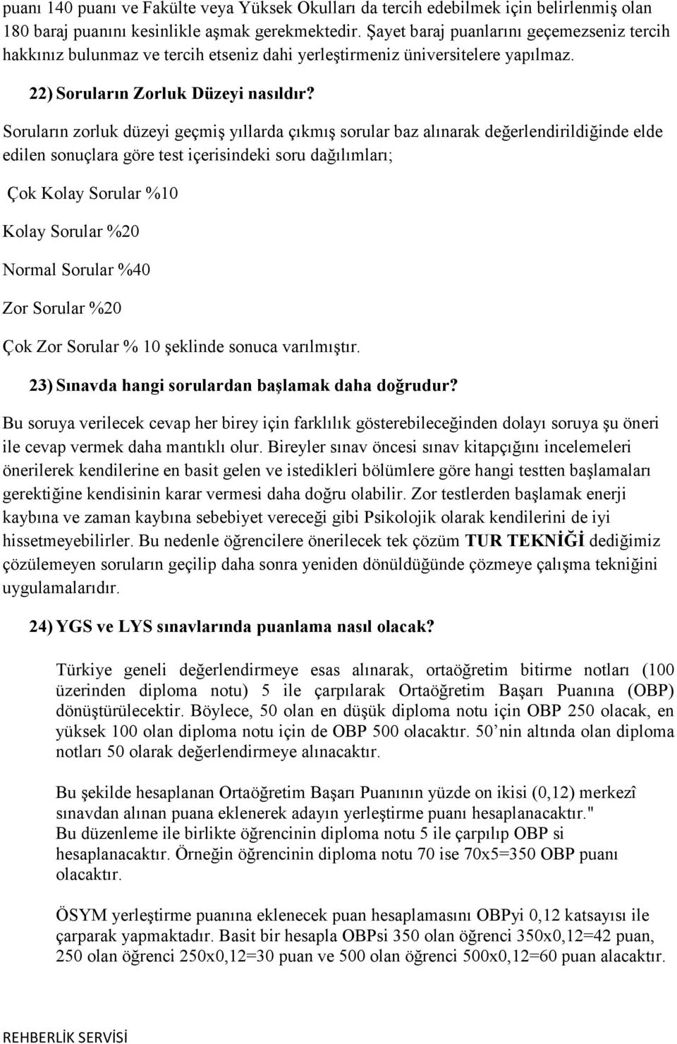 Soruların zorluk düzeyi geçmiş yıllarda çıkmış sorular baz alınarak değerlendirildiğinde elde edilen sonuçlara göre test içerisindeki soru dağılımları; Çok Kolay Sorular %10 Kolay Sorular %20 Normal