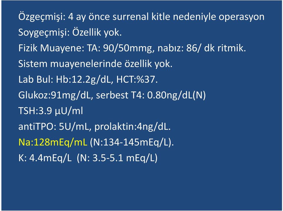 Lab Bul: Hb:12.2g/dL, HCT:%37. Glukoz:91mg/dL, serbest T4: 0.80ng/dL(N) TSH:3.