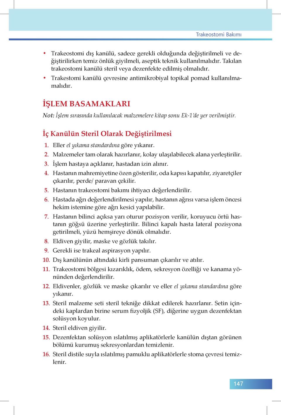 İŞLEM BASAMAKLARI Not: İşlem sırasında kullanılacak malzemelere kitap sonu Ek-1 de yer verilmiştir. İç Kanülün Steril Olarak Değiştirilmesi 1. Eller el yıkama standardına göre yıkanır. 2.