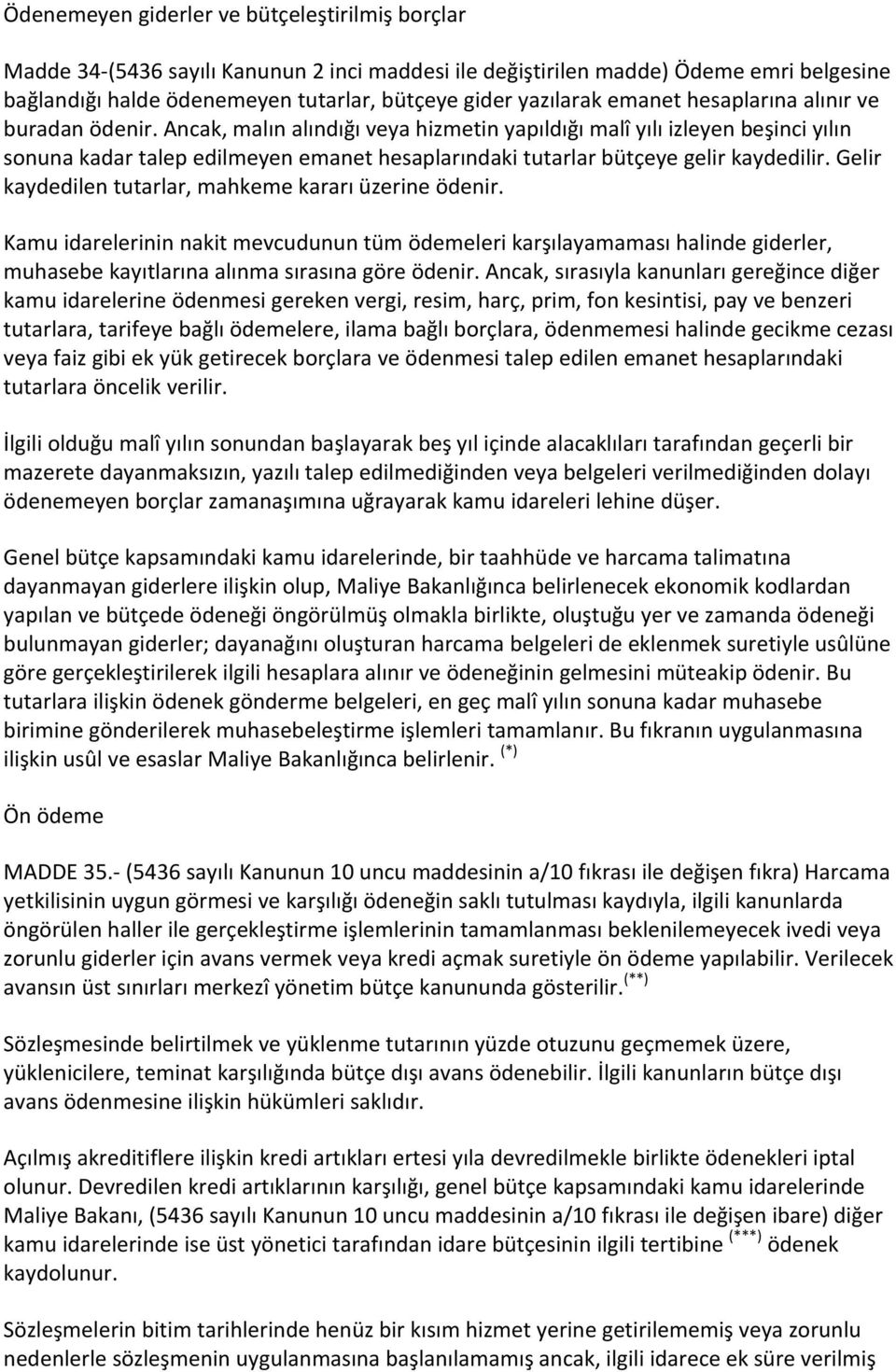 Ancak, malın alındığı veya hizmetin yapıldığı malî yılı izleyen beşinci yılın sonuna kadar talep edilmeyen emanet hesaplarındaki tutarlar bütçeye gelir kaydedilir.