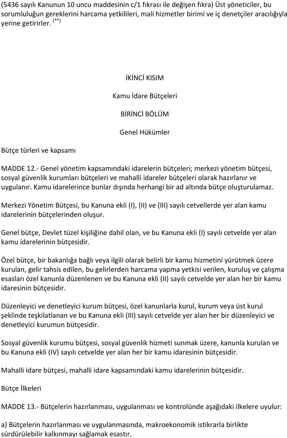 Genel yönetim kapsamındaki idarelerin bütçeleri; merkezi yönetim bütçesi, sosyal güvenlik kurumları bütçeleri ve mahalli idareler bütçeleri olarak hazırlanır ve uygulanır.