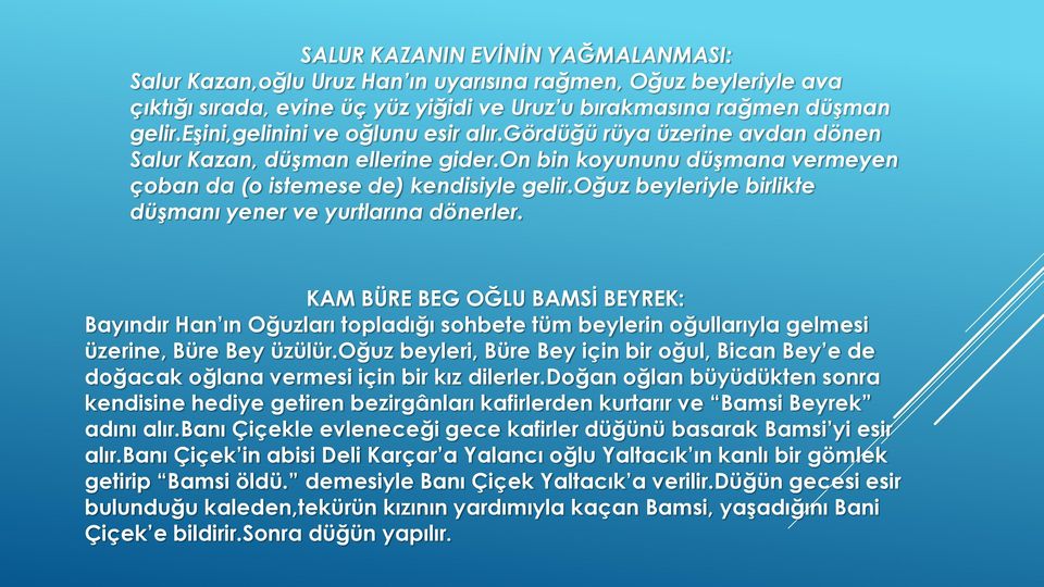 oğuz beyleriyle birlikte düşmanı yener ve yurtlarına dönerler. KAM BÜRE BEG OĞLU BAMSİ BEYREK: Bayındır Han ın Oğuzları topladığı sohbete tüm beylerin oğullarıyla gelmesi üzerine, Büre Bey üzülür.