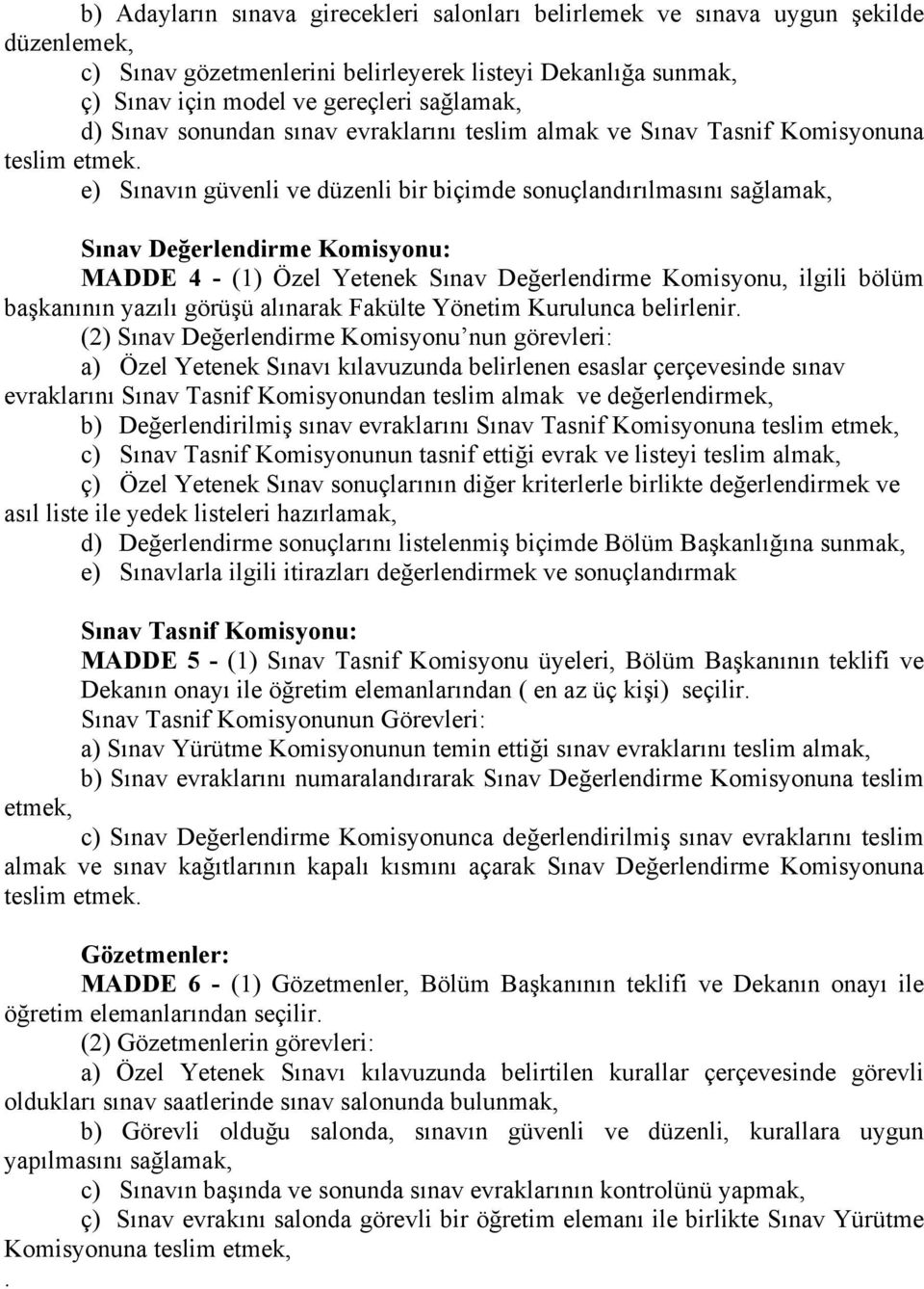 e) Sınavın güvenli ve düzenli bir biçimde sonuçlandırılmasını sağlamak, Sınav Değerlendirme Komisyonu: MADDE 4 - (1) Özel Yetenek Sınav Değerlendirme Komisyonu, ilgili bölüm başkanının yazılı görüşü