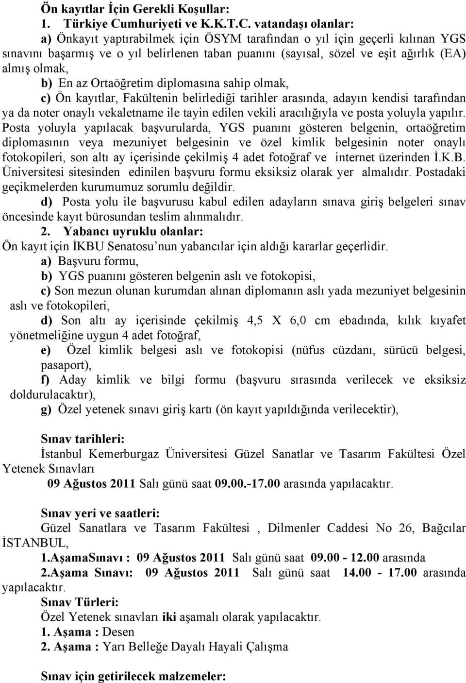 vatandaşı olanlar: a) Önkayıt yaptırabilmek için ÖSYM tarafından o yıl için geçerli kılınan YGS sınavını başarmış ve o yıl belirlenen taban puanını (sayısal, sözel ve eşit ağırlık (EA) almış olmak,