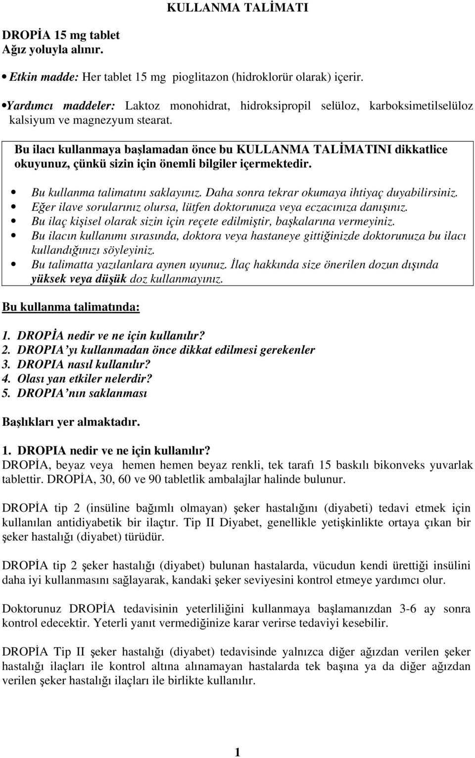 Bu ilacı kullanmaya başlamadan önce bu KULLANMA TALİMATINI dikkatlice okuyunuz, çünkü sizin için önemli bilgiler içermektedir. Bu kullanma talimatını saklayınız.