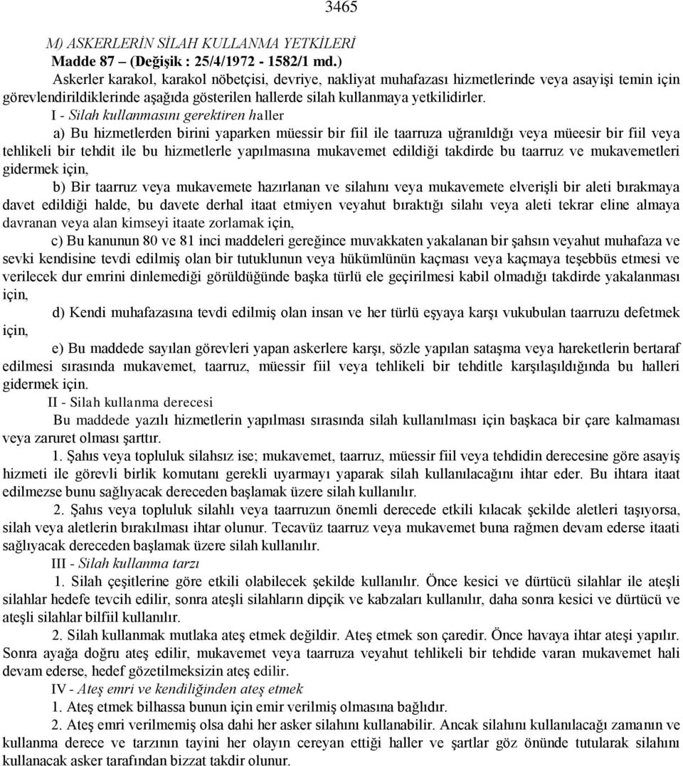 I - Silah kullanmasını gerektiren haller a) Bu hizmetlerden birini yaparken müessir bir fiil ile taarruza uğranıldığı veya müeesir bir fiil veya tehlikeli bir tehdit ile bu hizmetlerle yapılmasına