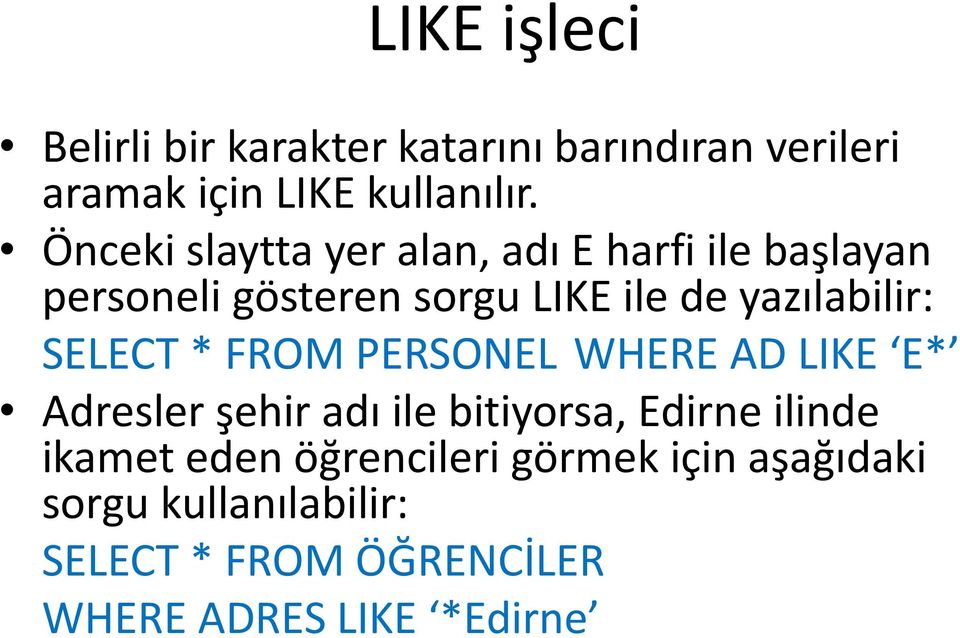 yazılabilir: SELECT * FROM PERSONEL WHERE AD LIKE E* Adresler şehir adı ile bitiyorsa, Edirne