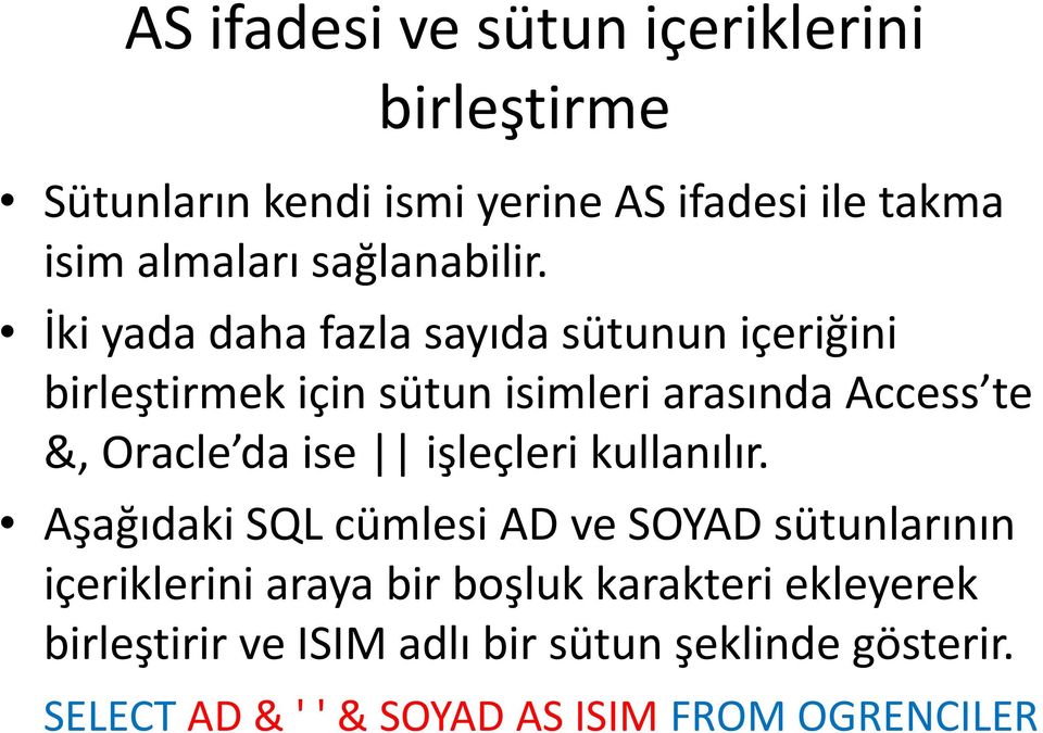 İki yada daha fazla sayıda sütunun içeriğini birleştirmek için sütun isimleri arasında Access te &, Oracle da ise