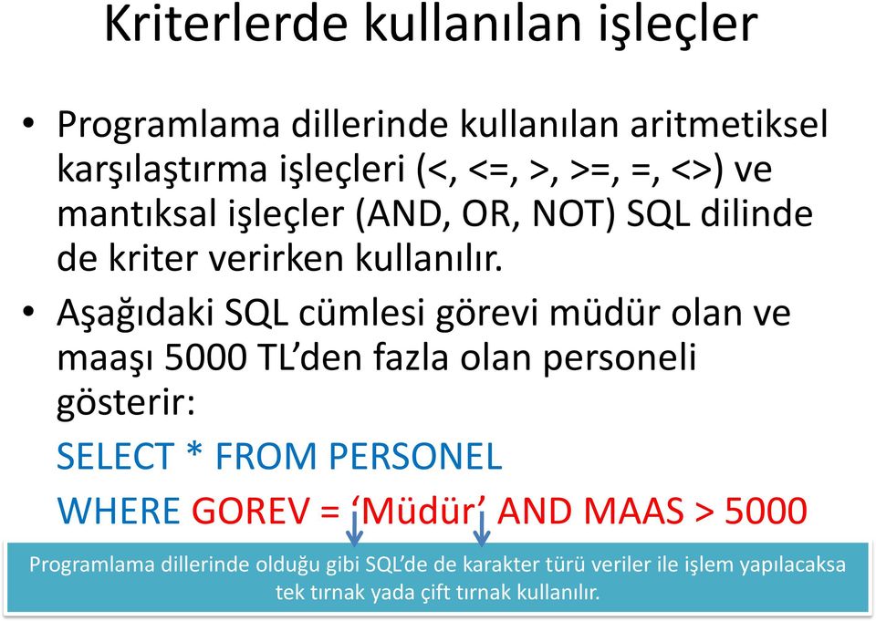 Aşağıdaki SQL cümlesi görevi müdür olan ve maaşı 5000 TL den fazla olan personeli gösterir: SELECT * FROM PERSONEL WHERE