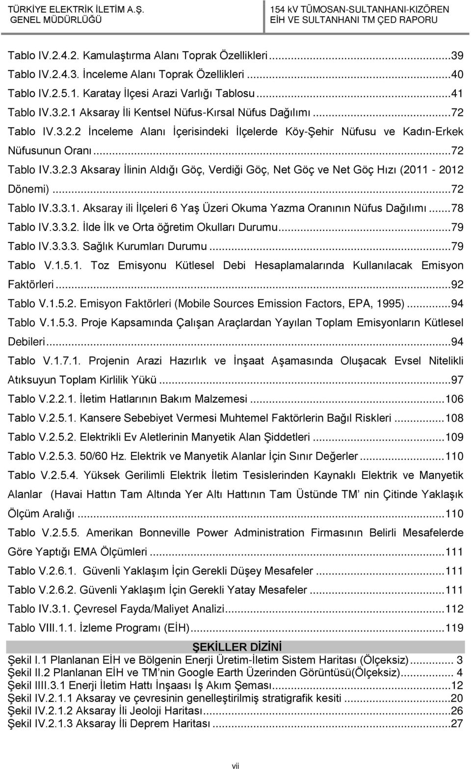 .. 72 Tablo IV.3.3.1. Aksaray ili İlçeleri 6 Yaş Üzeri Okuma Yazma Oranının Nüfus Dağılımı... 78 Tablo IV.3.3.2. İlde İlk ve Orta öğretim Okulları Durumu... 79 Tablo IV.3.3.3. Sağlık Kurumları Durumu.