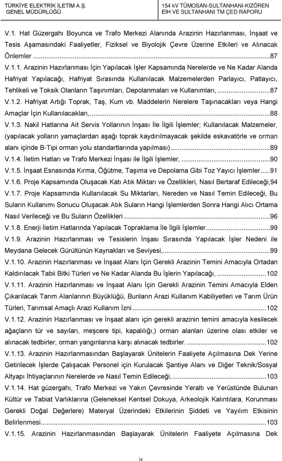 Olanların Taşınımları, Depolanmaları ve Kullanımları,... 87 V.1.2. Hafriyat Artığı Toprak, Taş, Kum vb. Maddelerin Nerelere Taşınacakları veya Hangi Amaçlar İçin Kullanılacakları,... 88 V.1.3.