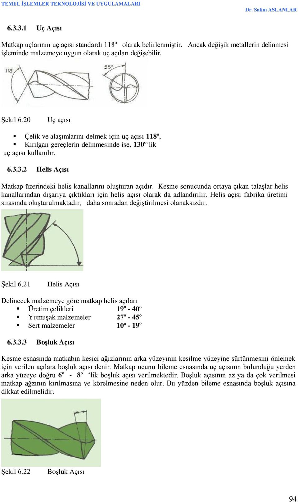 Kesme sonucunda ortaya çıkan talaşlar helis kanallarından dışarıya çıktıkları için helis açısı olarak da adlandırılır.