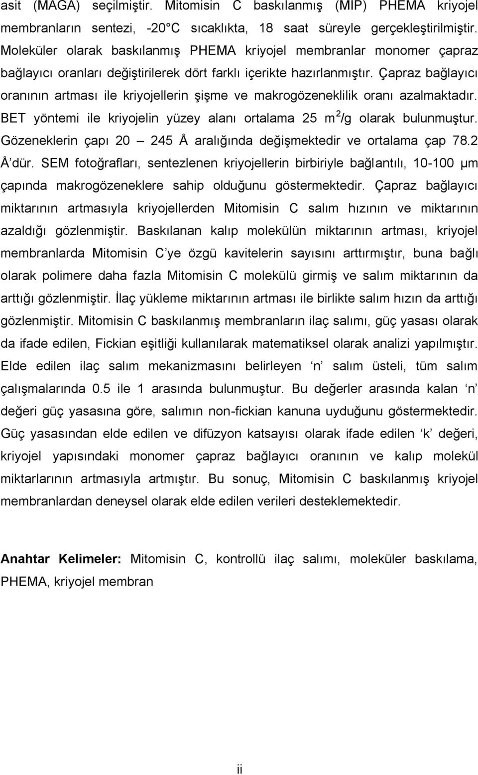 Çapraz bağlayıcı oranının artması ile kriyojellerin şişme ve makrogözeneklilik oranı azalmaktadır. BET yöntemi ile kriyojelin yüzey alanı ortalama 25 m 2 /g olarak bulunmuştur.