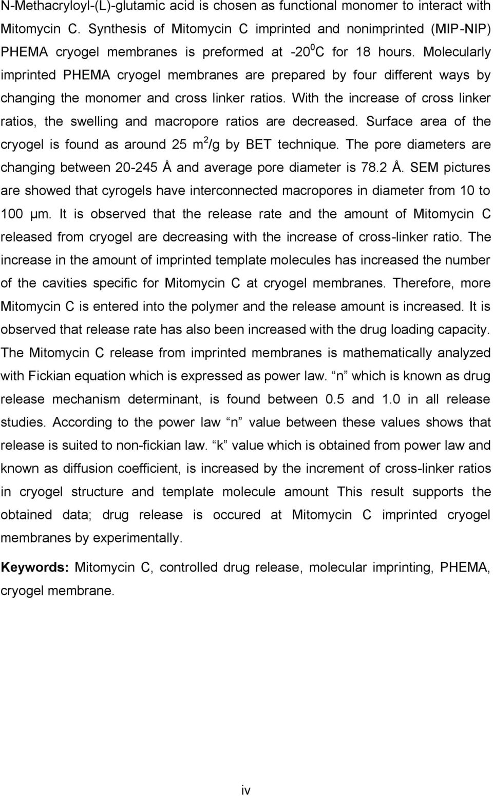 Molecularly imprinted PHEMA cryogel membranes are prepared by four different ways by changing the monomer and cross linker ratios.