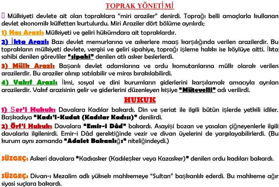 Bu toprakların mülkiyeti devlete, vergisi ve geliri sipahiye, toprağı işleme hakkı ise köylüye aitti. İkta sahibi denilen görevliler sipahi denilen atlı asker beslerlerdi.