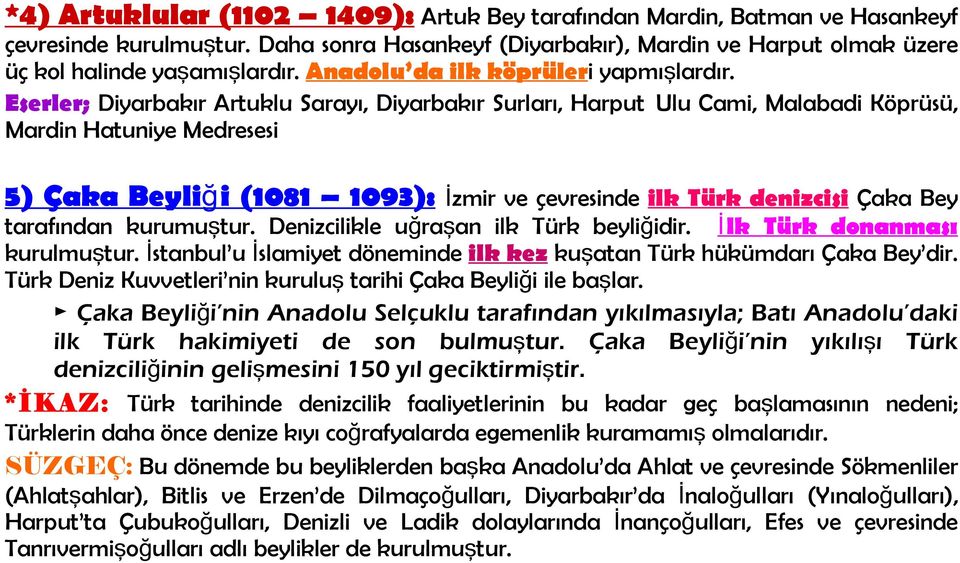 Eserler; Diyarbakır Artuklu Sarayı, Diyarbakır Surları, Harput Ulu Cami, Malabadi Köprüsü, Mardin Hatuniye Medresesi 5) Çaka Beyliğ i (1081 1093): İzmir ve çevresinde ilk Türk denizcisi Çaka Bey