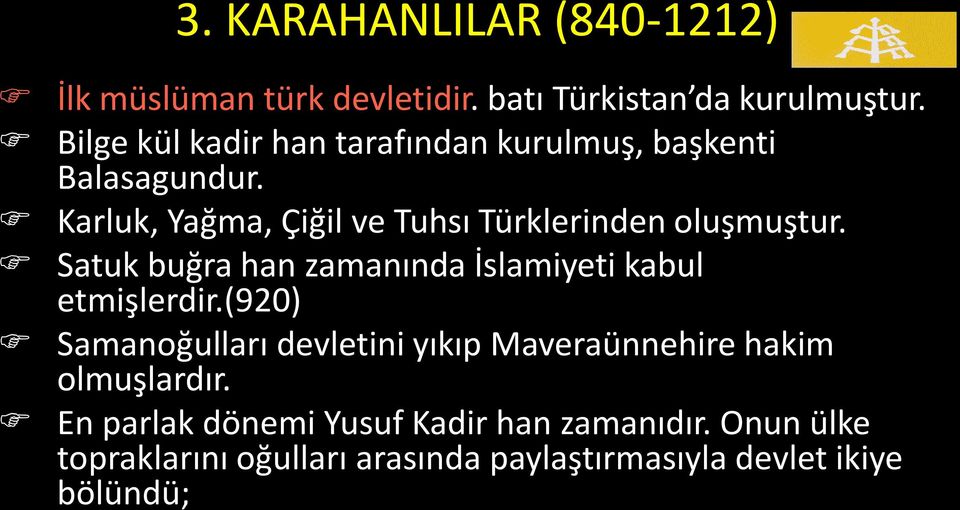 Karluk, Yağma, Çiğil ve Tuhsı Türklerinden oluşmuştur. Satuk buğra han zamanında İslamiyeti kabul etmişlerdir.