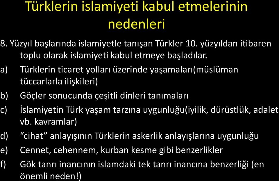 a) Türklerin ticaret yolları üzerinde yaşamaları(müslüman tüccarlarla ilişkileri) b) Göçler sonucunda çeşitli dinleri tanımaları c) İslamiyetin