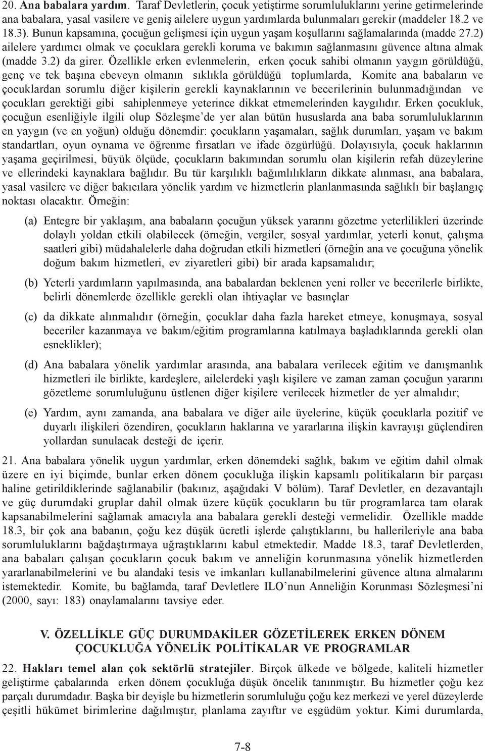 2) ailelere yardımcı olmak ve çocuklara gerekli koruma ve bakımın sağlanmasını güvence altına almak (madde 3.2) da girer.