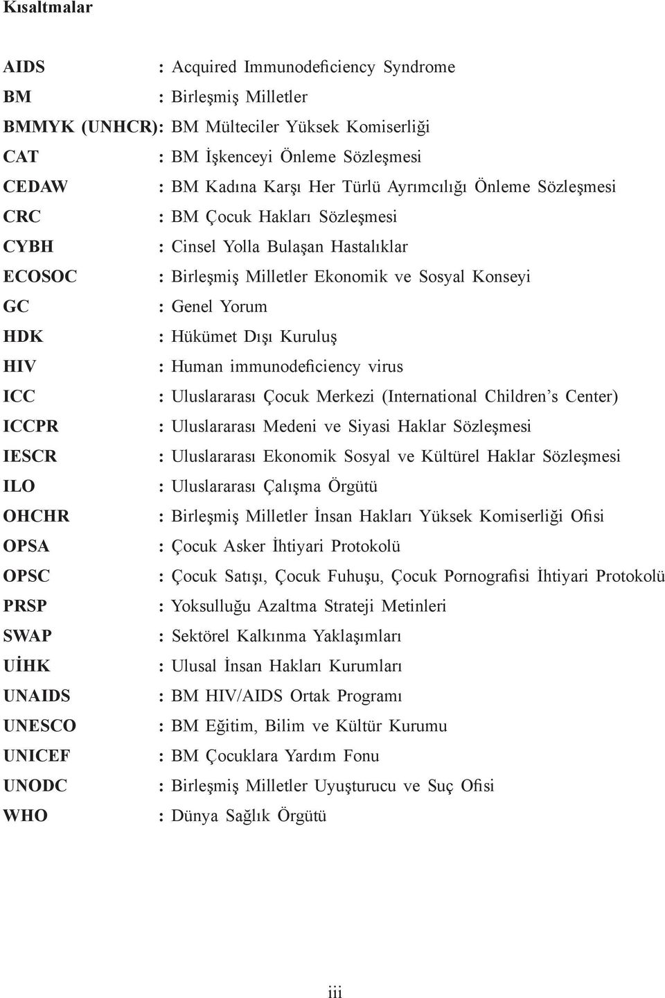 Kuruluş HIV : Human immunodeficiency virus ICC : Uluslararası Çocuk Merkezi (International Children s Center) ICCPR : Uluslararası Medeni ve Siyasi Haklar Sözleşmesi IESCR : Uluslararası Ekonomik