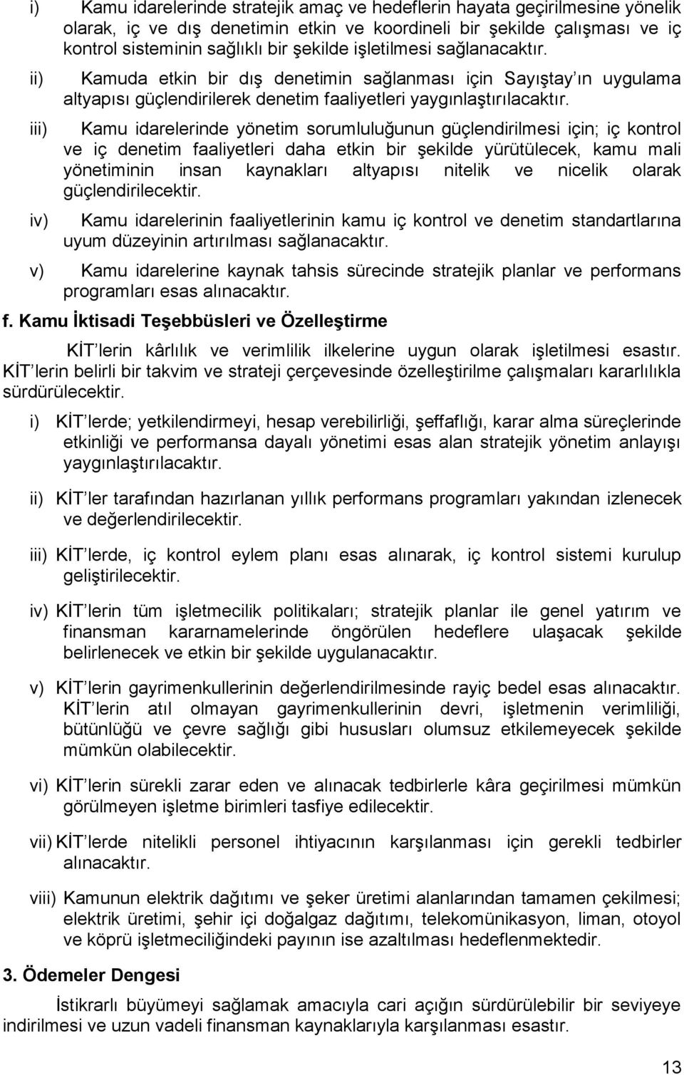 Kamu idarelerinde yönetim sorumluluğunun güçlendirilmesi için; iç kontrol ve iç denetim faaliyetleri daha etkin bir şekilde yürütülecek, kamu mali yönetiminin insan kaynakları altyapısı nitelik ve