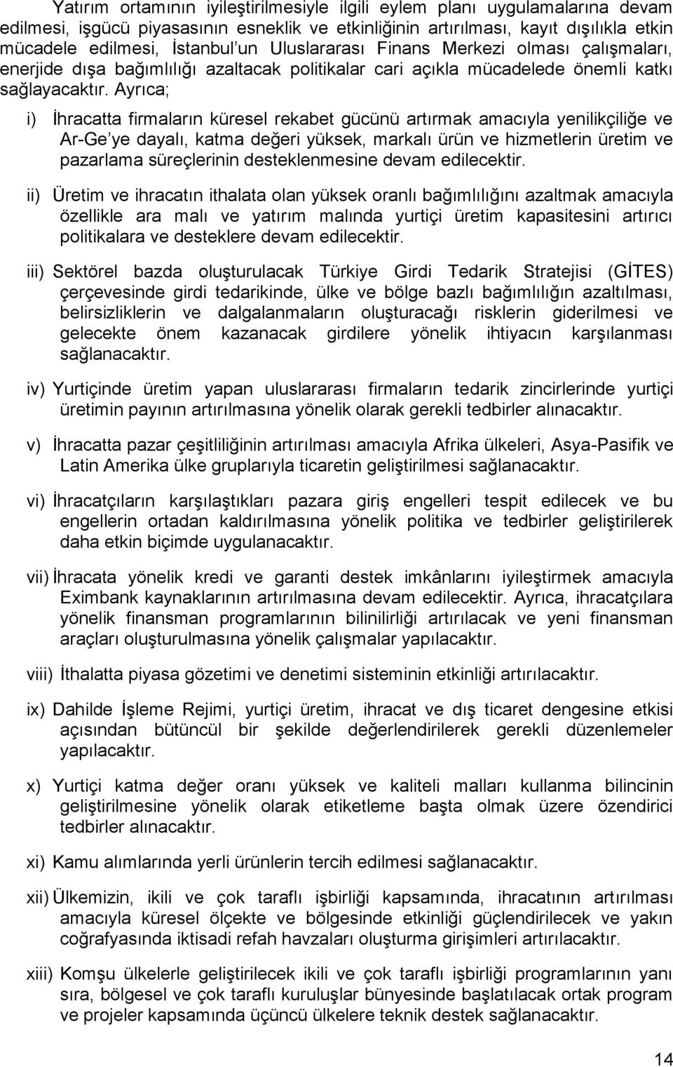 Ayrıca; i) İhracatta firmaların küresel rekabet gücünü artırmak amacıyla yenilikçiliğe ve Ar-Ge ye dayalı, katma değeri yüksek, markalı ürün ve hizmetlerin üretim ve pazarlama süreçlerinin