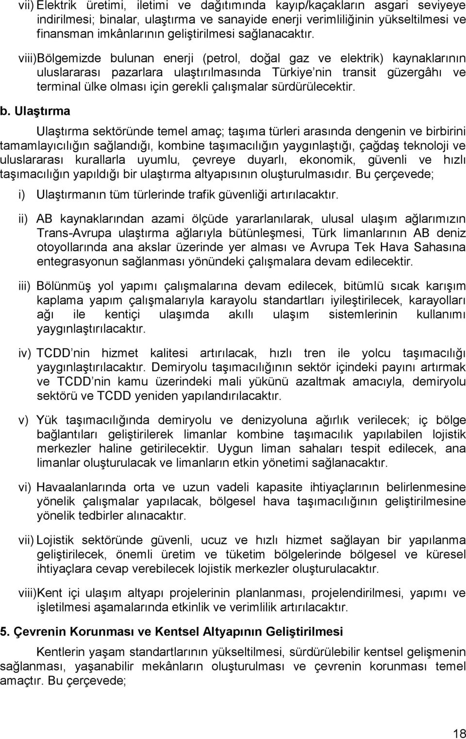 viii)bölgemizde bulunan enerji (petrol, doğal gaz ve elektrik) kaynaklarının uluslararası pazarlara ulaştırılmasında Türkiye nin transit güzergâhı ve terminal ülke olması için gerekli çalışmalar