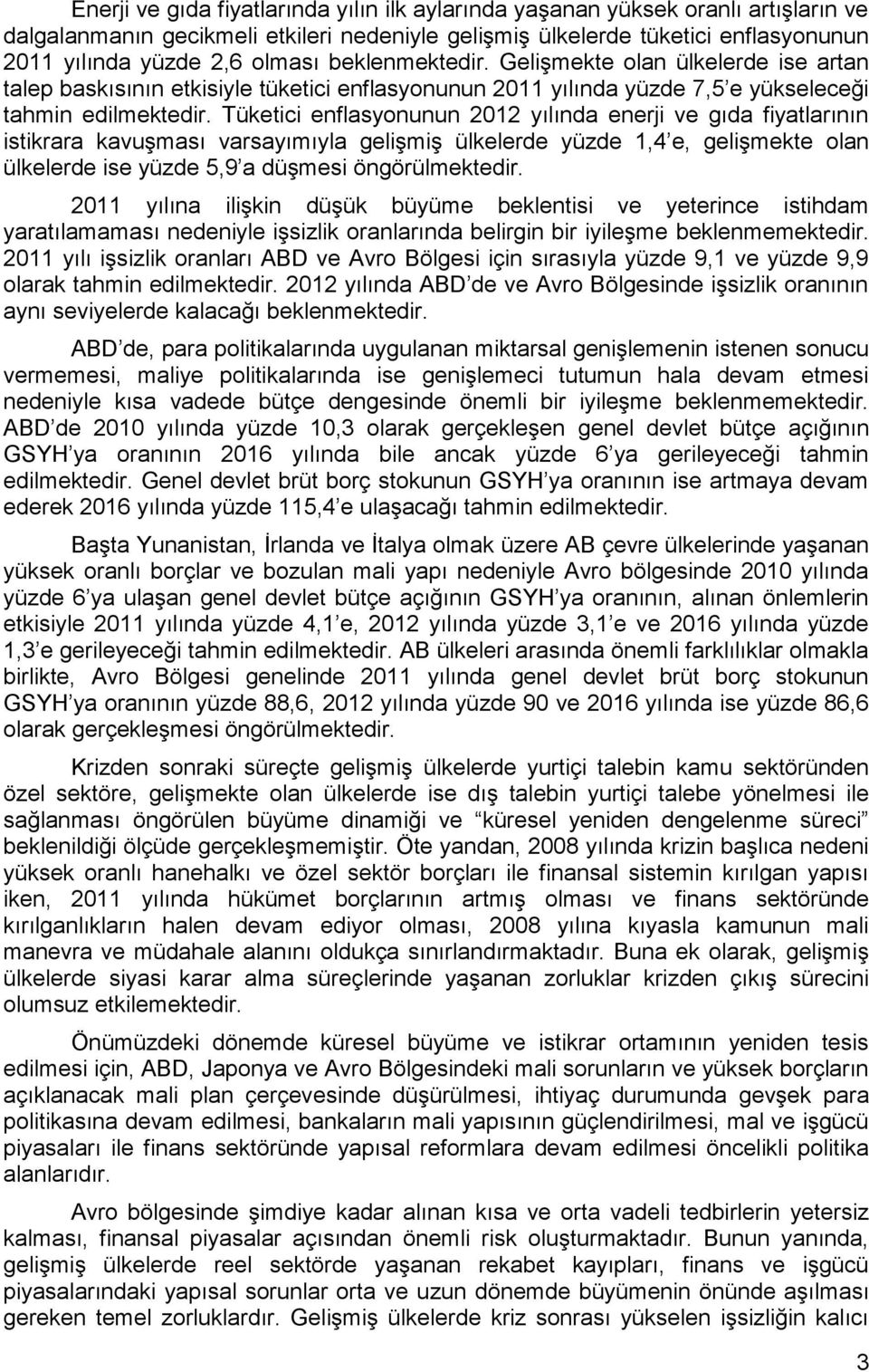 Tüketici enflasyonunun 2012 yılında enerji ve gıda fiyatlarının istikrara kavuşması varsayımıyla gelişmiş ülkelerde yüzde 1,4 e, gelişmekte olan ülkelerde ise yüzde 5,9 a düşmesi öngörülmektedir.