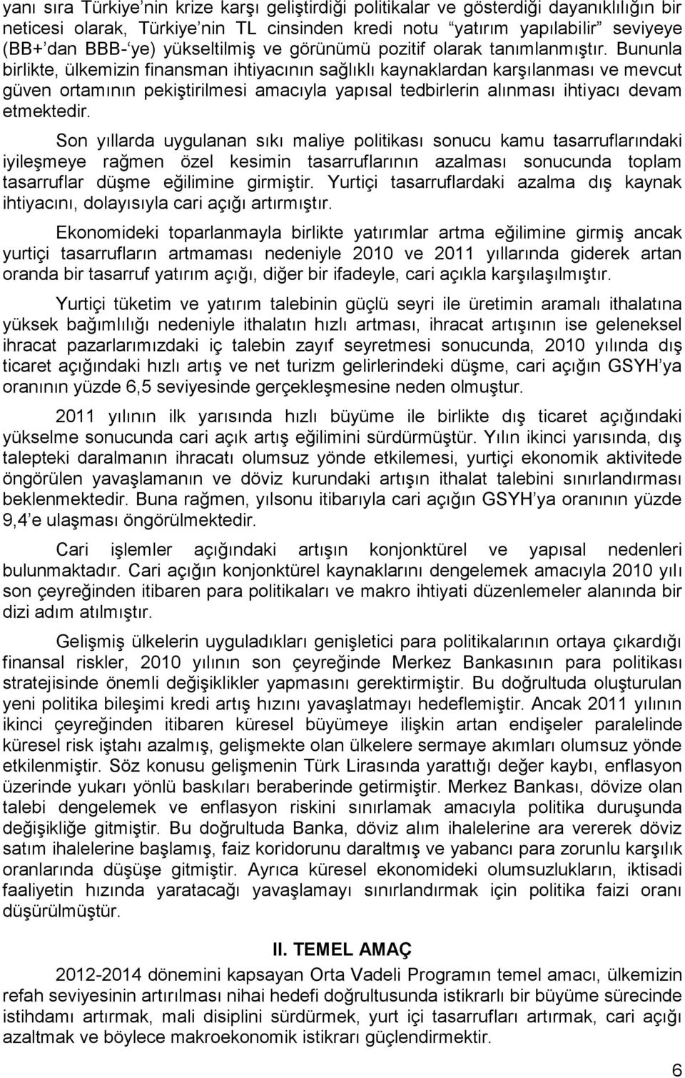 Bununla birlikte, ülkemizin finansman ihtiyacının sağlıklı kaynaklardan karşılanması ve mevcut güven ortamının pekiştirilmesi amacıyla yapısal tedbirlerin alınması ihtiyacı devam etmektedir.