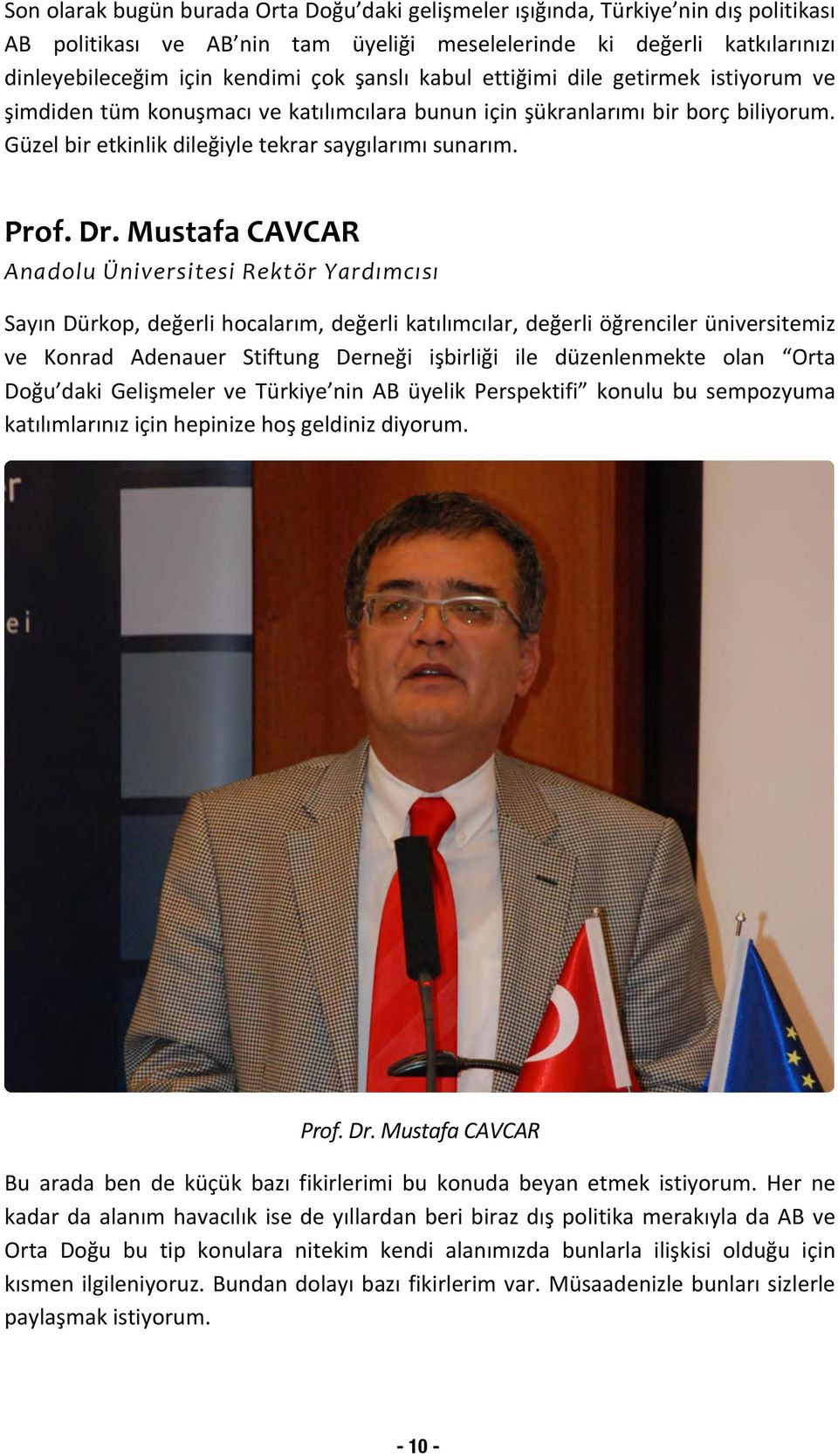 Mustafa CAVCAR Anadolu Üniversitesi Rektör Yardımcısı Sayın Dürkop, değerli hocalarım, değerli katılımcılar, değerli öğrenciler üniversitemiz ve Konrad Adenauer Stiftung Derneği işbirliği ile