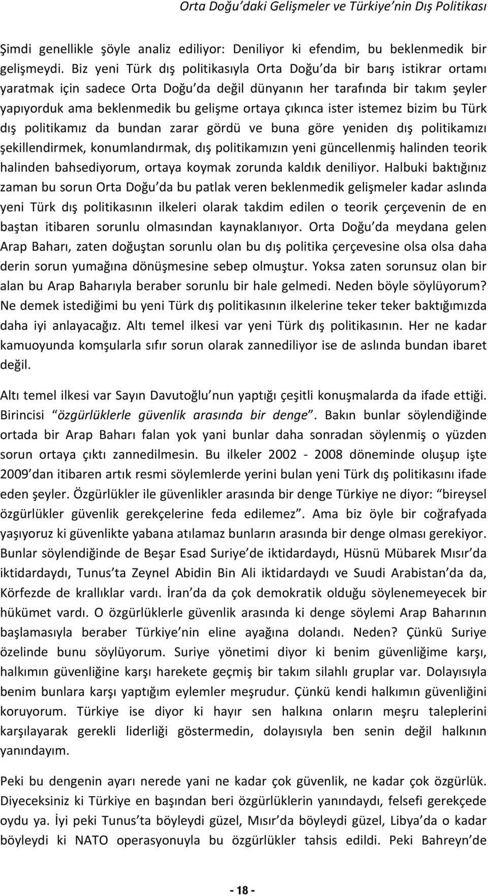 çıkınca ister istemez bizim bu Türk dış politikamız da bundan zarar gördü ve buna göre yeniden dış politikamızı şekillendirmek, konumlandırmak, dış politikamızın yeni güncellenmiş halinden teorik