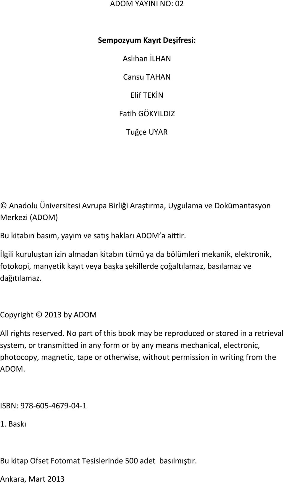 İlgili kuruluştan izin almadan kitabın tümü ya da bölümleri mekanik, elektronik, fotokopi, manyetik kayıt veya başka şekillerde çoğaltılamaz, basılamaz ve dağıtılamaz.