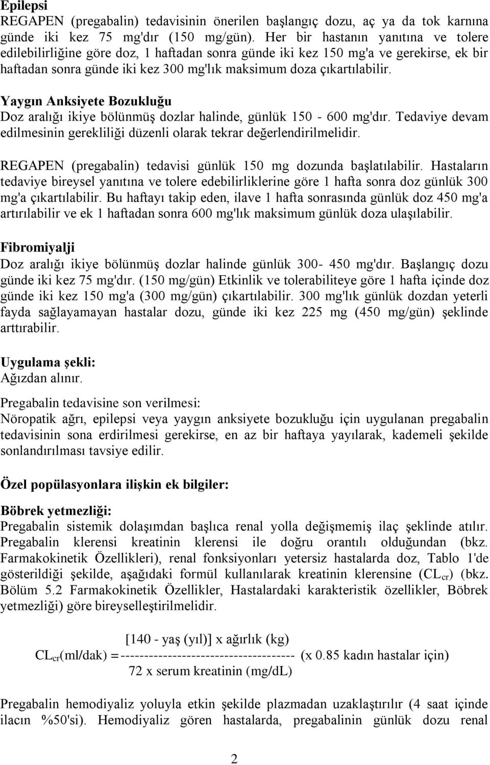 Yaygın Anksiyete Bozukluğu Doz aralığı ikiye bölünmüş dozlar halinde, günlük 150-600 mg'dır. Tedaviye devam edilmesinin gerekliliği düzenli olarak tekrar değerlendirilmelidir.