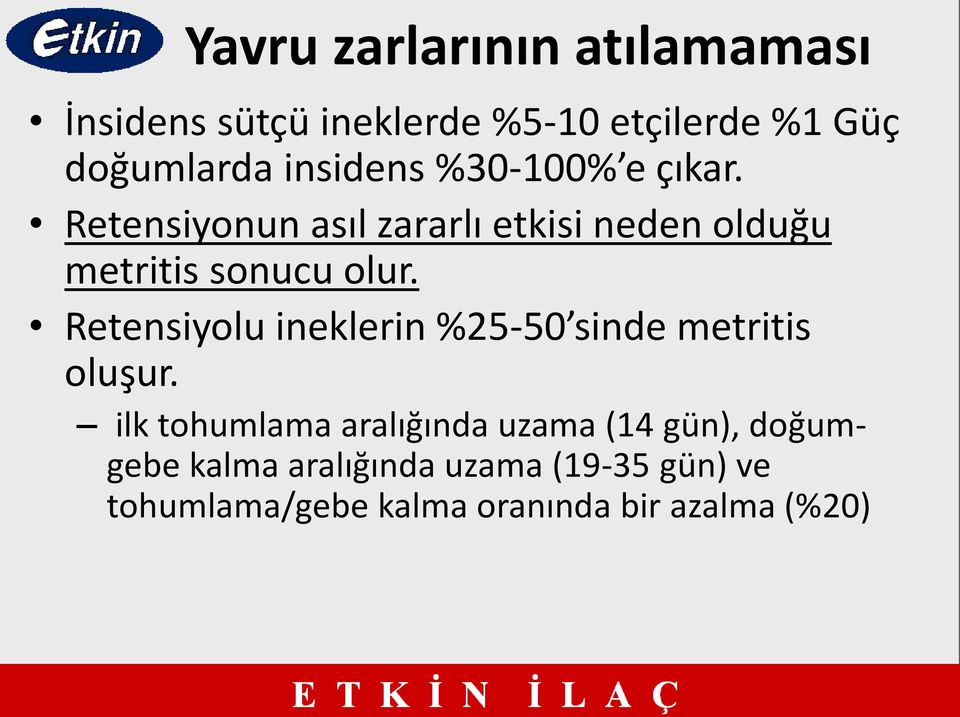 Retensiyonun asıl zararlı etkisi neden olduğu metritis sonucu olur.