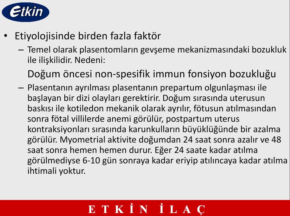 Doğum sırasında uterusun baskısı ile kotiledon mekanik olarak ayrılır, fötusun atılmasından sonra fötal villilerde anemi görülür, postpartum uterus kontraksiyonları