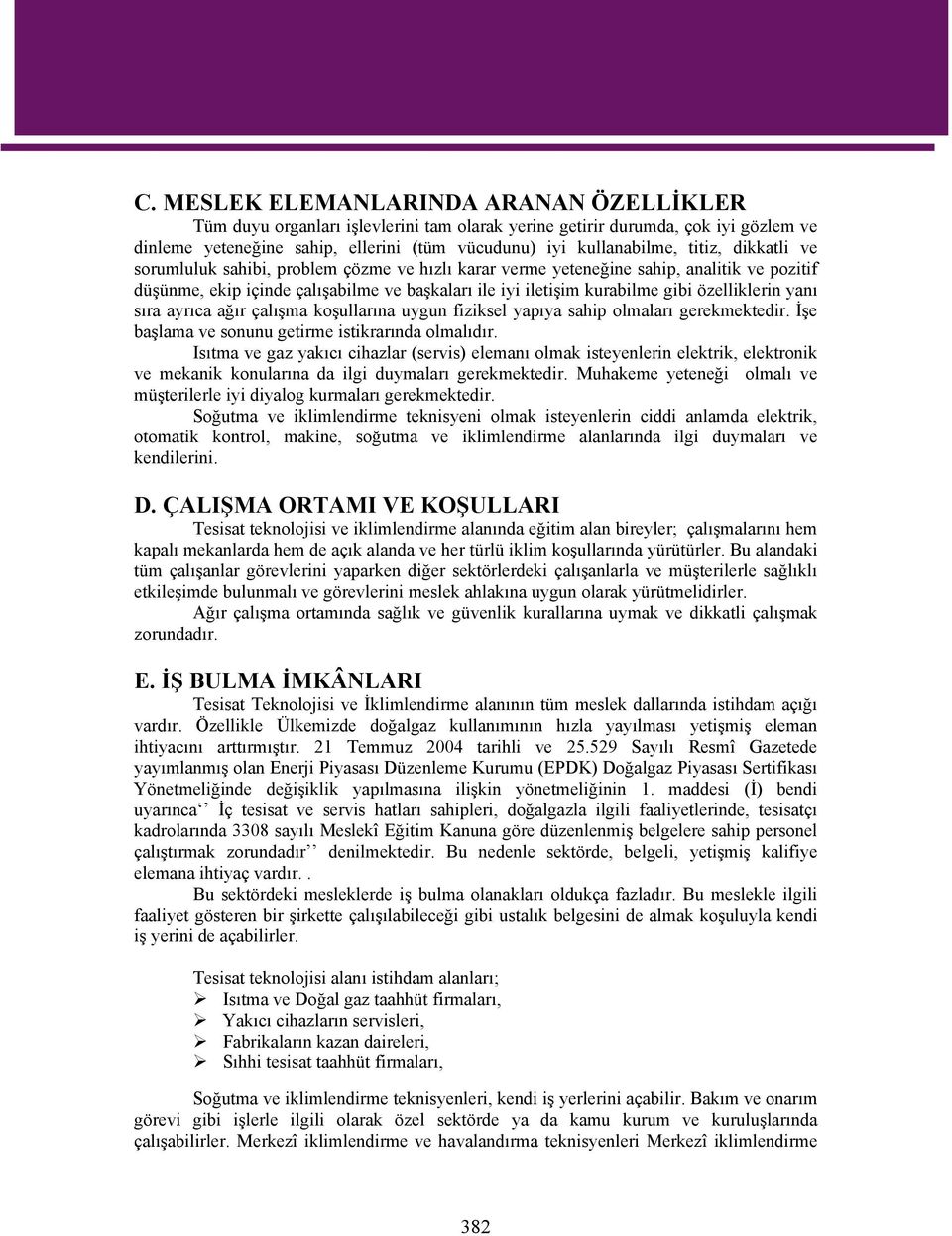 özelliklerin yanı sıra ayrıca ağır çalışma koşullarına uygun fiziksel yapıya sahip olmaları gerekmektedir. İşe başlama ve sonunu getirme istikrarında olmalıdır.