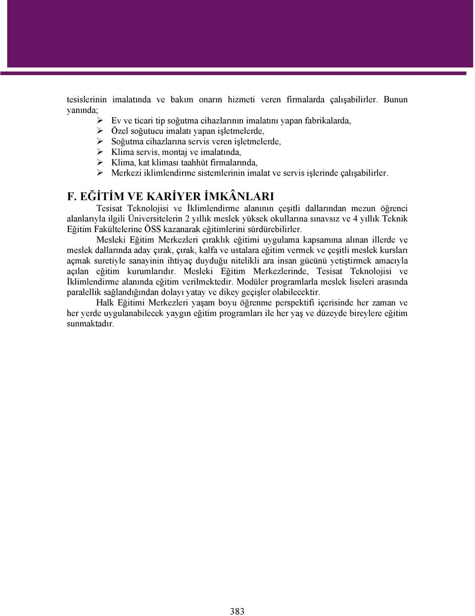 imalatında, Klima, kat kliması taahhüt firmalarında, Merkezi iklimlendirme sistemlerinin imalat ve servis işlerinde çalışabilirler. F.