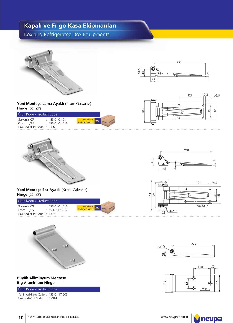 Galvaniz) Hinge (SS, ZP) 154 129 63 85 Galvaniz /ZP : 153-01-01-013 Krom /SS : 153-01-01-012 Eski Kod /Old Code : K 07 Package Quantity 25 23 4x 10 4x 8,5 10 277 38