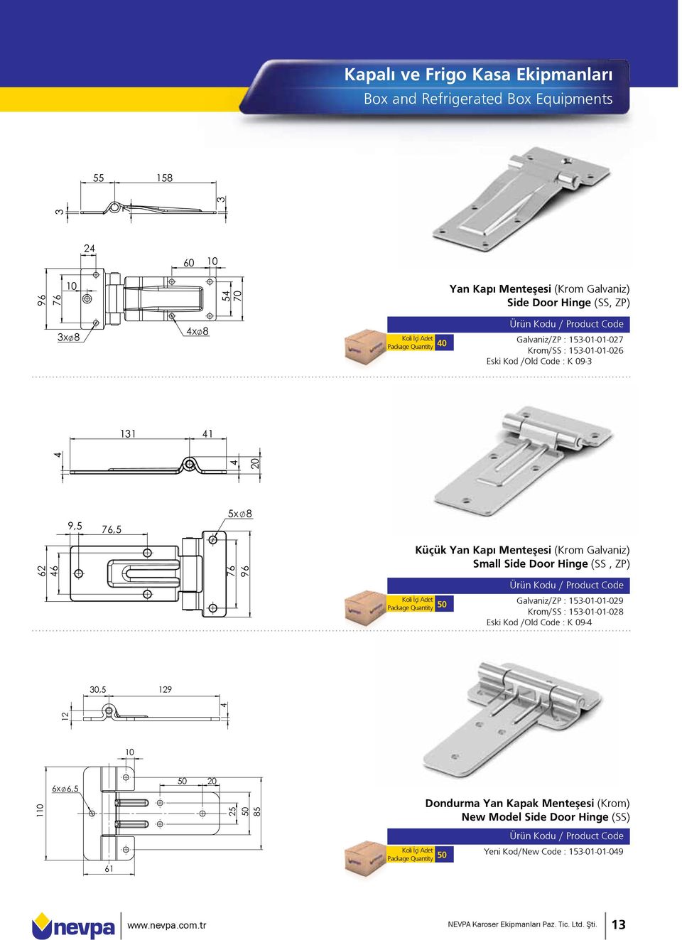 Door Hinge (SS, ZP) 50 Galvaniz/ZP : 153-01-01-029 Krom/SS : 153-01-01-028 Eski Kod /Old Code : K 09-4 30,5 129 12 4 3 7 3 24 60 10 96 76 10 54 70 3x 8 4x 8 10 110 6x 6,5 50