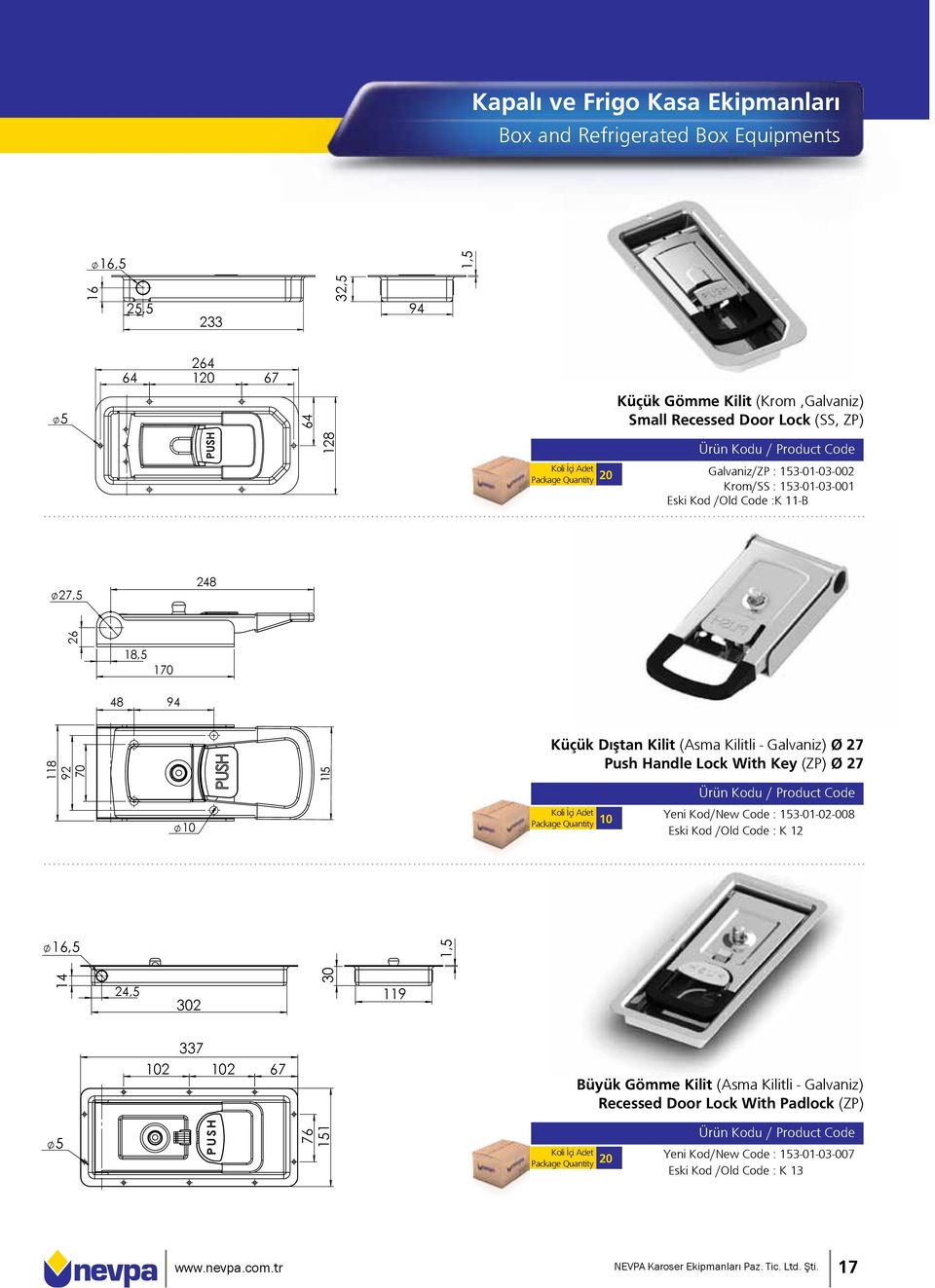 27 Push Handle Lock With Key (ZP) Ø 27 Package Quantity 10 Yeni Kod/New Code : 153-01-02-008 Eski Kod /Old Code : K 12 16,5 1,5 14 24,5 302 30 119 337 102 102 67 Büyük Gömme Kilit (Asma