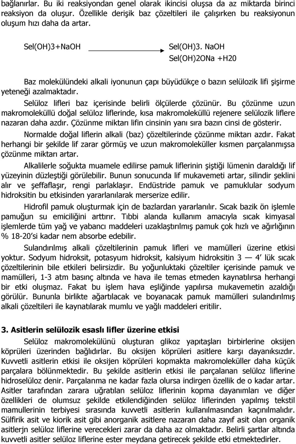 Selüloz lifleri baz içerisinde belirli ölçülerde çözünür. Bu çözünme uzun makromoleküllü doğal selüloz liflerinde, kısa makromoleküllü rejenere selülozik liflere nazaran daha azdır.