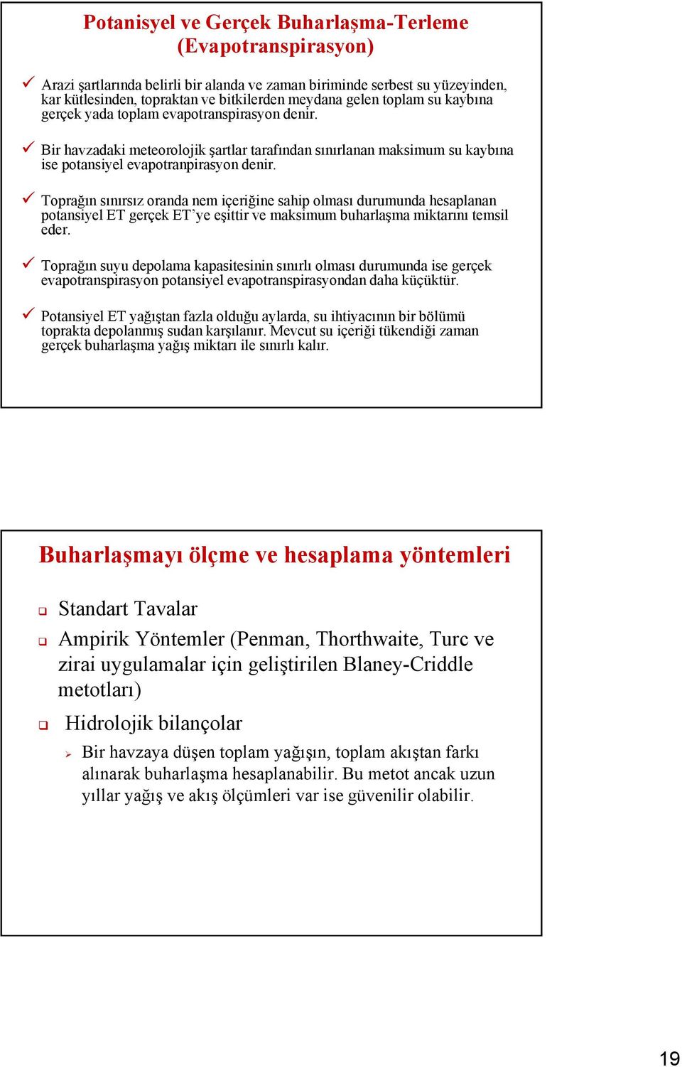 Toprağın sınırsız oranda nem içeriğine sahip olması durumunda hesaplanan potansiyel ET gerçek ET ye eşittir ve maksimum buharlaşma miktarını temsil eder.