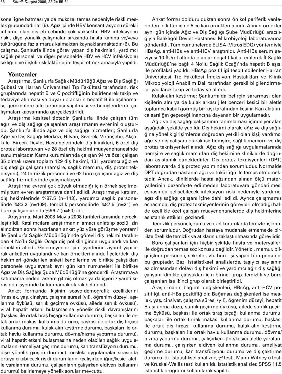 HBV infeksiyonu riski, dişe yönelik çalışmalar sırasında hasta kanına ve/veya tükürüğüne fazla maruz kalmaktan kaynaklanmaktadır (6).