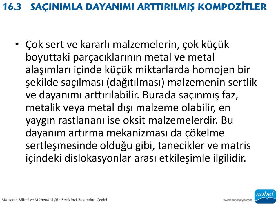 Burada saçınmış faz, metalik veya metal dışı malzeme olabilir, en yaygın rastlananı ise oksit malzemelerdir.